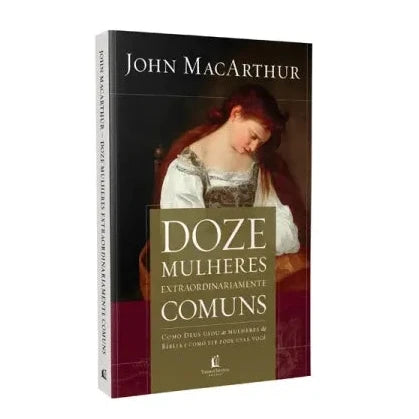 livro Doze Mulheres Extraordinariamente Comuns John MacArthur