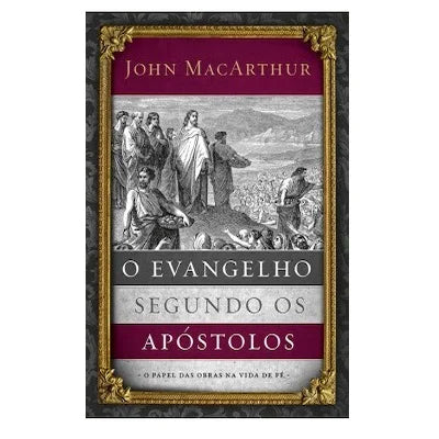 livro O Evangelho Segundo os Apóstolos John Macarthur Jr
